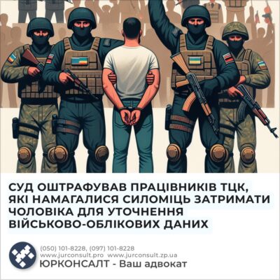 СУД ОШТРАФУВАВ ПРАЦІВНИКІВ ТЦК, ЯКІ НАМАГАЛИСЯ СИЛОМІЦЬ ЗАТРИМАТИ ЧОЛОВІКА ДЛЯ УТОЧНЕННЯ ВІЙСЬКОВО-ОБЛІКОВИХ ДАНИХ